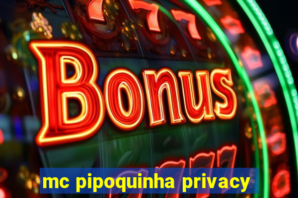 mc pipoquinha privacy